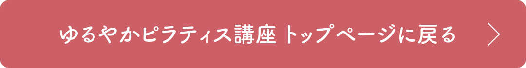 ゆるやかピラティス講座 トップページに戻る