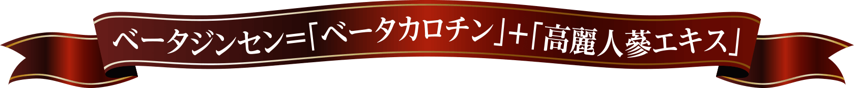 ベータジンセン＝「ベータカロチン」＋「高麗人蔘エキス」