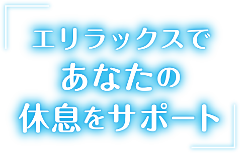 エリラックスであなたの休息をサポート